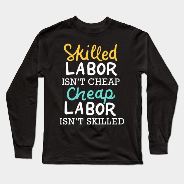 Skilled Labor Isn't Cheap Cheap Labor Isn't Skilled Long Sleeve T-Shirt by maxdax